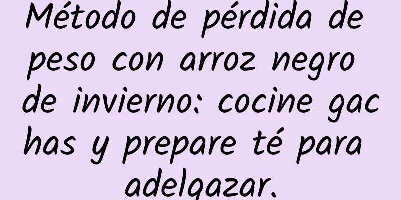 Método de pérdida de peso con arroz negro de invierno: cocine gachas y prepare té para adelgazar.