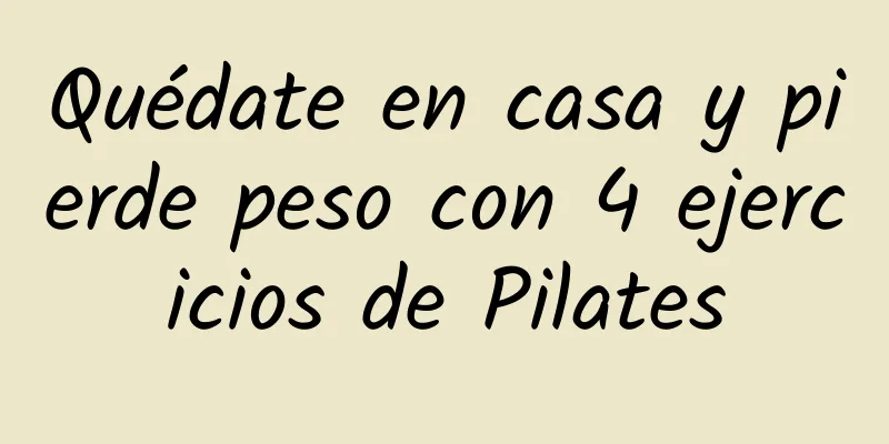 Quédate en casa y pierde peso con 4 ejercicios de Pilates
