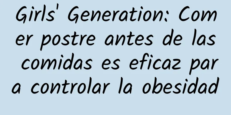 Girls' Generation: Comer postre antes de las comidas es eficaz para controlar la obesidad