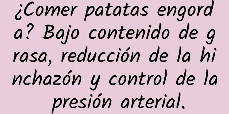 ¿Comer patatas engorda? Bajo contenido de grasa, reducción de la hinchazón y control de la presión arterial.