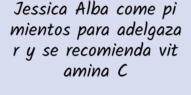 Jessica Alba come pimientos para adelgazar y se recomienda vitamina C
