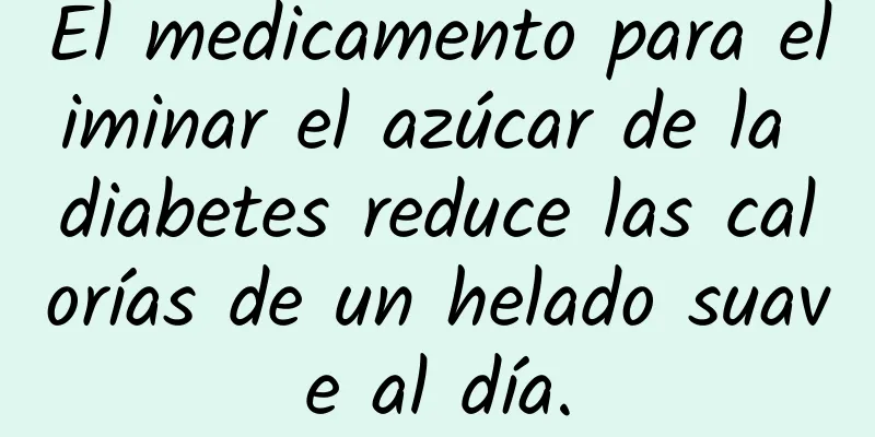 El medicamento para eliminar el azúcar de la diabetes reduce las calorías de un helado suave al día.