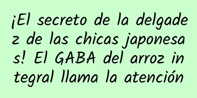 ¡El secreto de la delgadez de las chicas japonesas! El GABA del arroz integral llama la atención