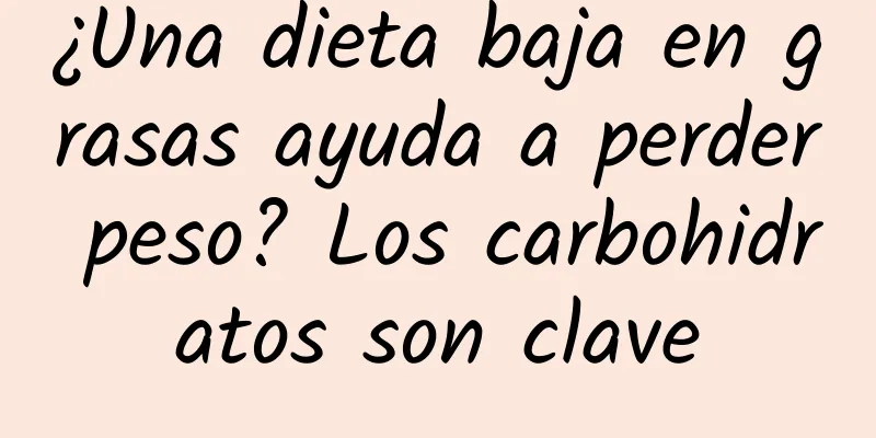 ¿Una dieta baja en grasas ayuda a perder peso? Los carbohidratos son clave