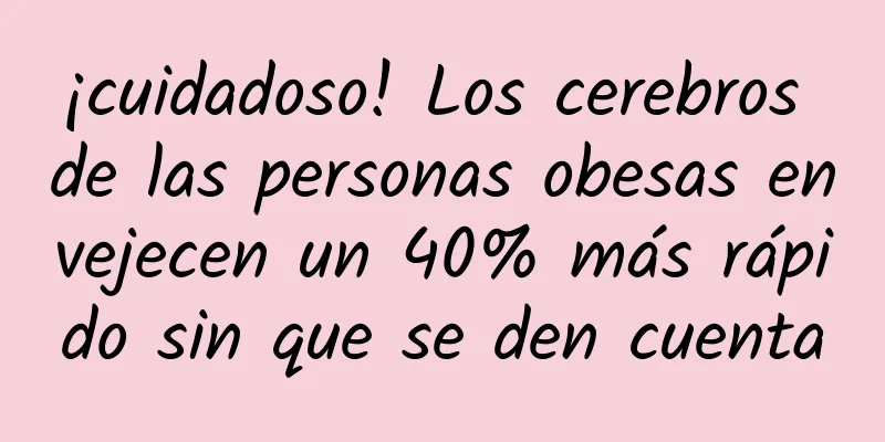 ¡cuidadoso! Los cerebros de las personas obesas envejecen un 40% más rápido sin que se den cuenta