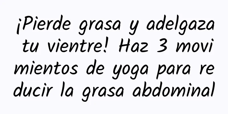 ¡Pierde grasa y adelgaza tu vientre! Haz 3 movimientos de yoga para reducir la grasa abdominal