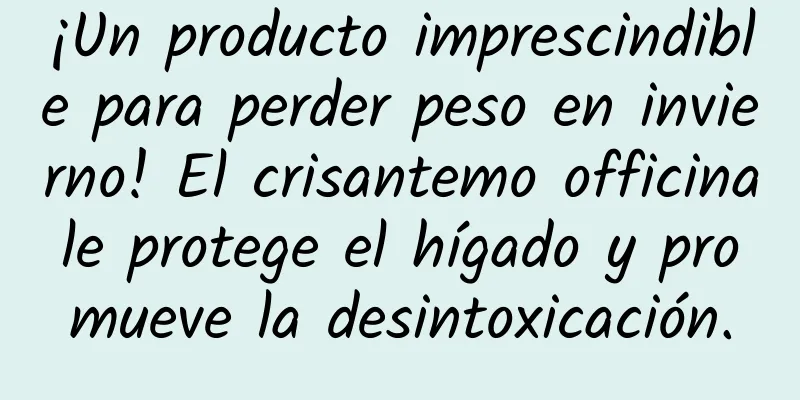 ¡Un producto imprescindible para perder peso en invierno! El crisantemo officinale protege el hígado y promueve la desintoxicación.