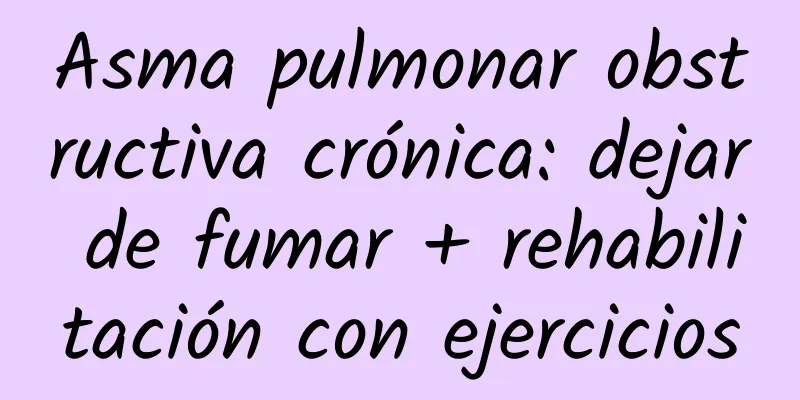 Asma pulmonar obstructiva crónica: dejar de fumar + rehabilitación con ejercicios