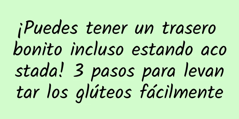 ¡Puedes tener un trasero bonito incluso estando acostada! 3 pasos para levantar los glúteos fácilmente