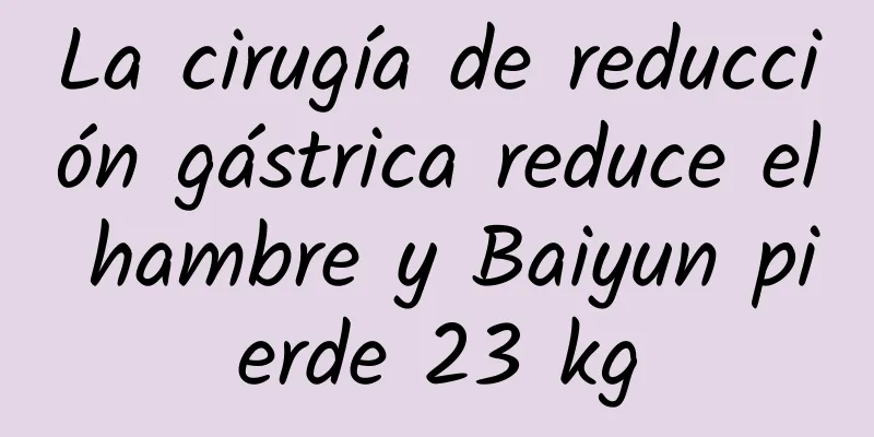 La cirugía de reducción gástrica reduce el hambre y Baiyun pierde 23 kg