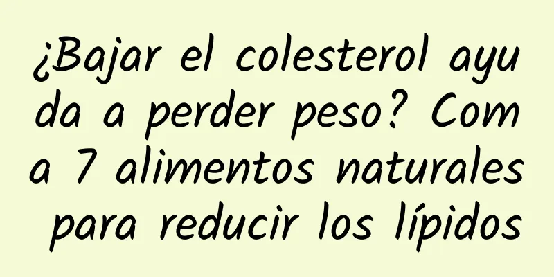 ¿Bajar el colesterol ayuda a perder peso? Coma 7 alimentos naturales para reducir los lípidos