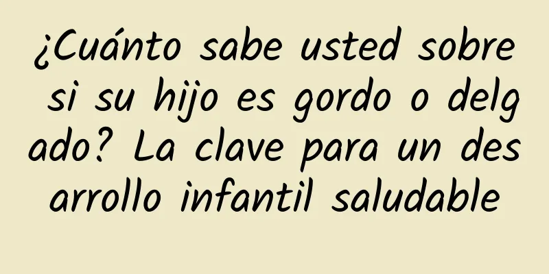 ¿Cuánto sabe usted sobre si su hijo es gordo o delgado? La clave para un desarrollo infantil saludable