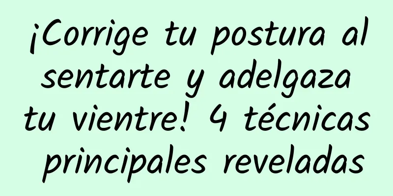 ¡Corrige tu postura al sentarte y adelgaza tu vientre! 4 técnicas principales reveladas
