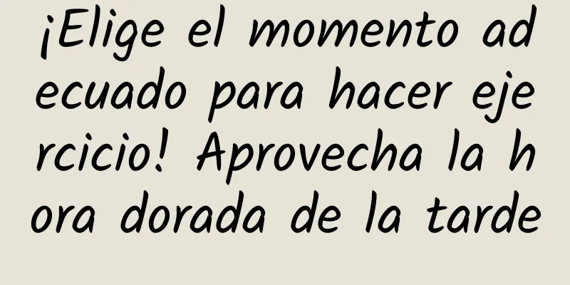 ¡Elige el momento adecuado para hacer ejercicio! Aprovecha la hora dorada de la tarde