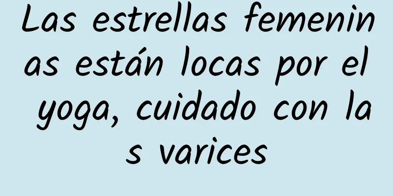 Las estrellas femeninas están locas por el yoga, cuidado con las varices