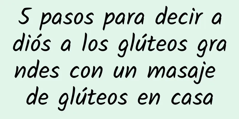5 pasos para decir adiós a los glúteos grandes con un masaje de glúteos en casa