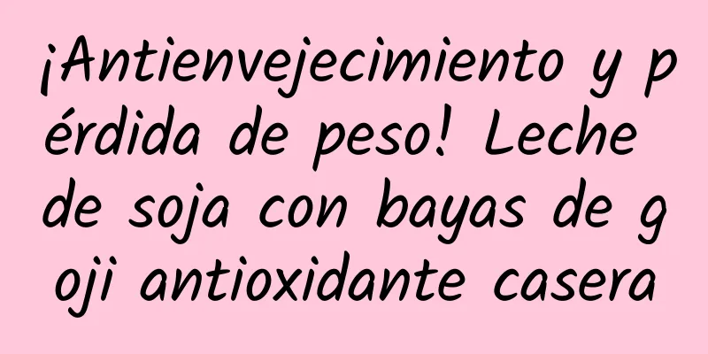 ¡Antienvejecimiento y pérdida de peso! Leche de soja con bayas de goji antioxidante casera