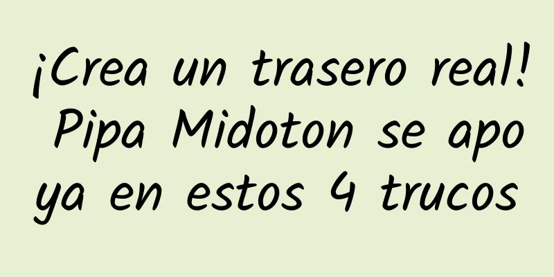 ¡Crea un trasero real! Pipa Midoton se apoya en estos 4 trucos