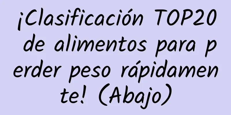 ¡Clasificación TOP20 de alimentos para perder peso rápidamente! (Abajo)