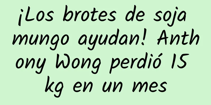¡Los brotes de soja mungo ayudan! Anthony Wong perdió 15 kg en un mes