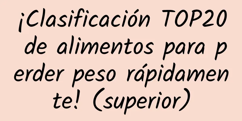 ¡Clasificación TOP20 de alimentos para perder peso rápidamente! (superior)
