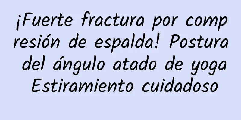 ¡Fuerte fractura por compresión de espalda! Postura del ángulo atado de yoga Estiramiento cuidadoso