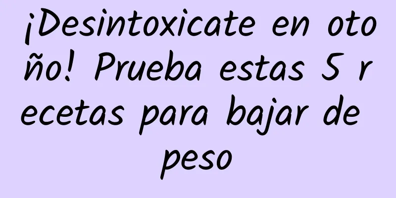 ¡Desintoxicate en otoño! Prueba estas 5 recetas para bajar de peso