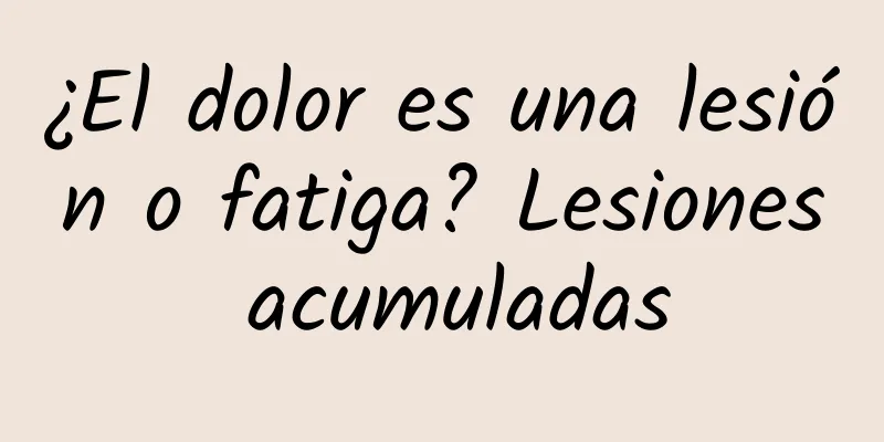 ¿El dolor es una lesión o fatiga? Lesiones acumuladas