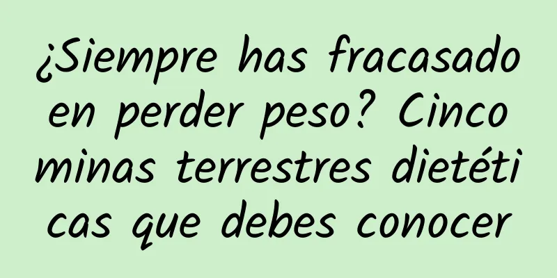 ¿Siempre has fracasado en perder peso? Cinco minas terrestres dietéticas que debes conocer