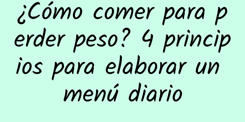 ¿Cómo comer para perder peso? 4 principios para elaborar un menú diario