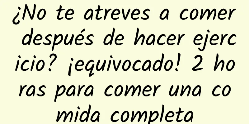 ¿No te atreves a comer después de hacer ejercicio? ¡equivocado! 2 horas para comer una comida completa