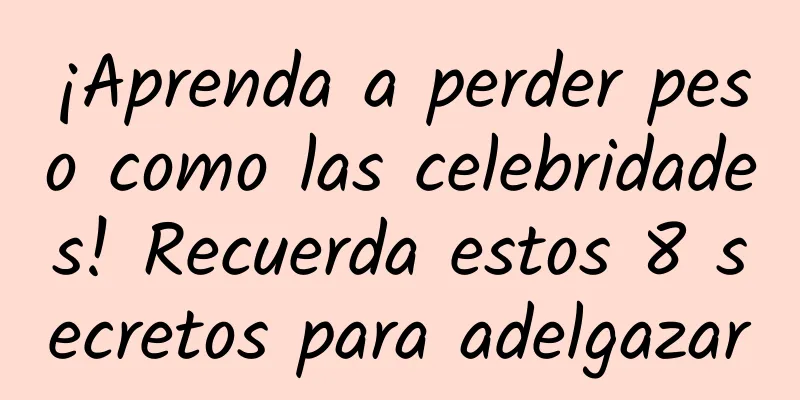 ¡Aprenda a perder peso como las celebridades! Recuerda estos 8 secretos para adelgazar