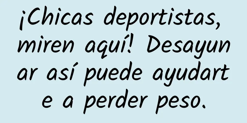 ¡Chicas deportistas, miren aquí! Desayunar así puede ayudarte a perder peso.