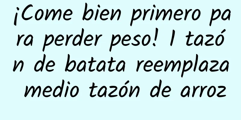 ¡Come bien primero para perder peso! 1 tazón de batata reemplaza medio tazón de arroz