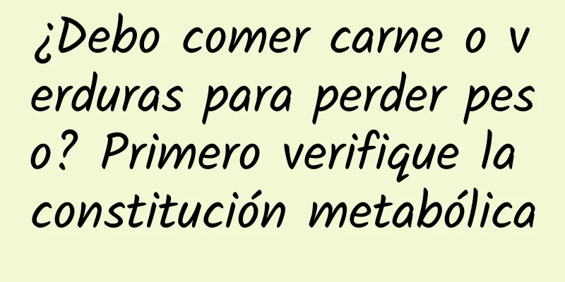 ¿Debo comer carne o verduras para perder peso? Primero verifique la constitución metabólica
