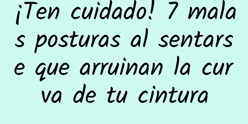 ¡Ten cuidado! 7 malas posturas al sentarse que arruinan la curva de tu cintura