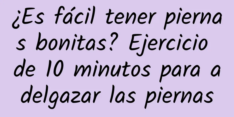 ¿Es fácil tener piernas bonitas? Ejercicio de 10 minutos para adelgazar las piernas