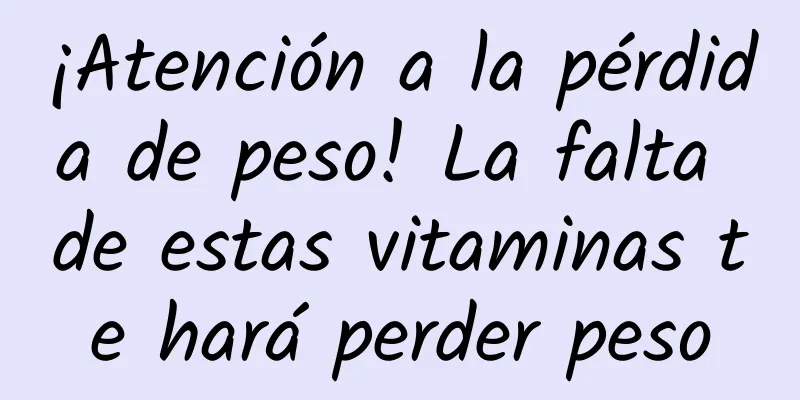 ¡Atención a la pérdida de peso! La falta de estas vitaminas te hará perder peso