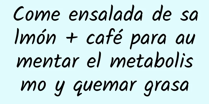 Come ensalada de salmón + café para aumentar el metabolismo y quemar grasa