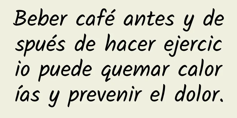 Beber café antes y después de hacer ejercicio puede quemar calorías y prevenir el dolor.