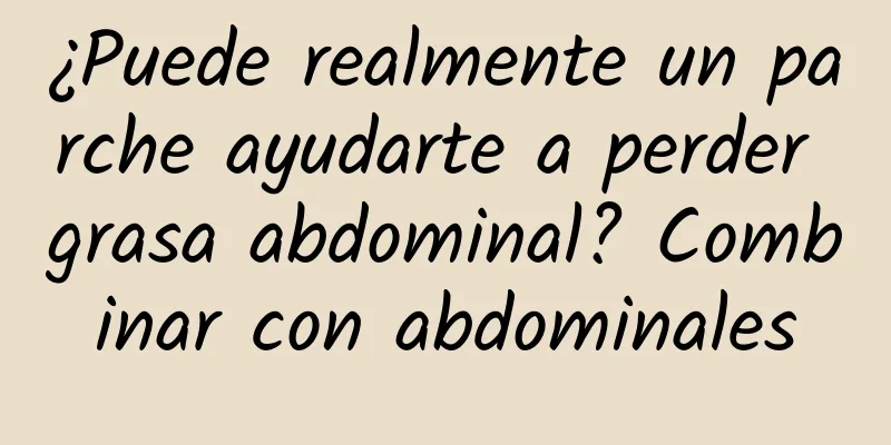 ¿Puede realmente un parche ayudarte a perder grasa abdominal? Combinar con abdominales