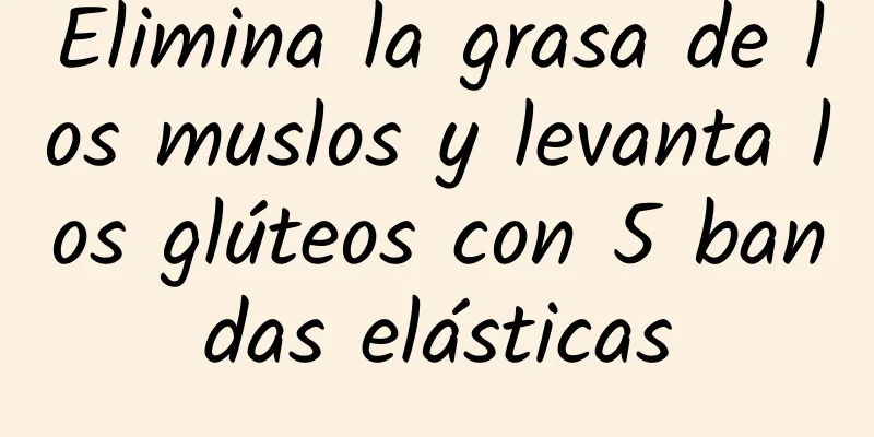 Elimina la grasa de los muslos y levanta los glúteos con 5 bandas elásticas