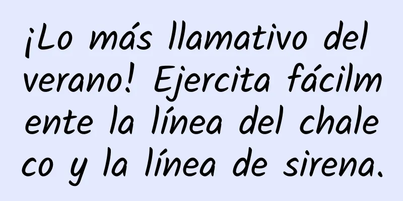 ¡Lo más llamativo del verano! Ejercita fácilmente la línea del chaleco y la línea de sirena.