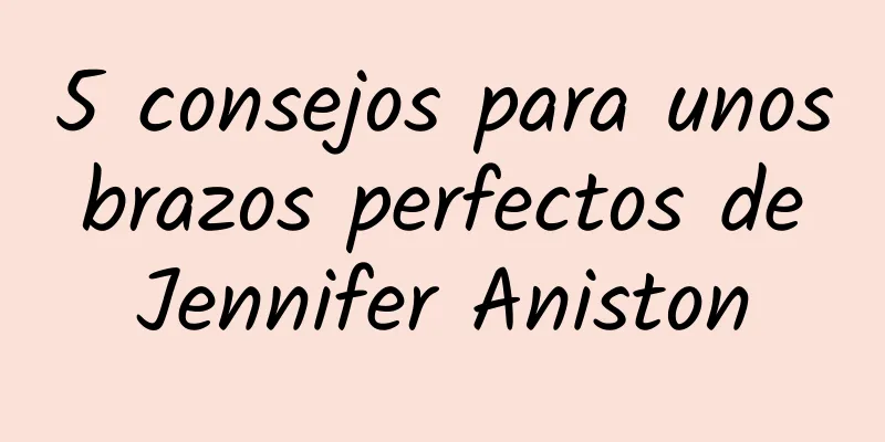 5 consejos para unos brazos perfectos de Jennifer Aniston