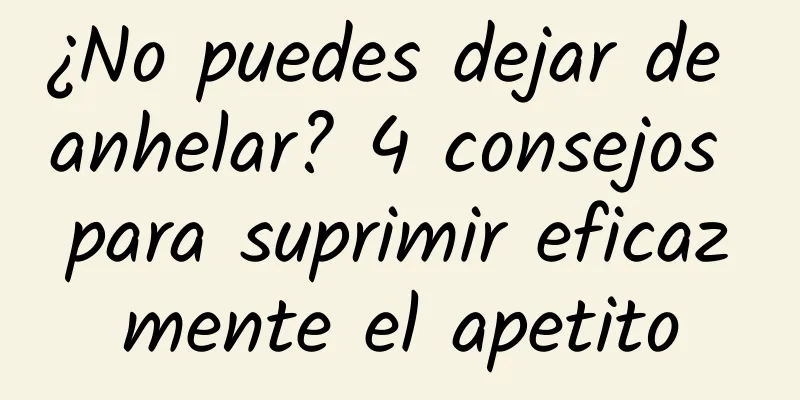 ¿No puedes dejar de anhelar? 4 consejos para suprimir eficazmente el apetito