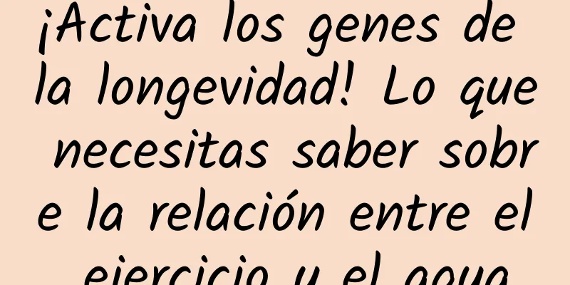 ¡Activa los genes de la longevidad! Lo que necesitas saber sobre la relación entre el ejercicio y el agua