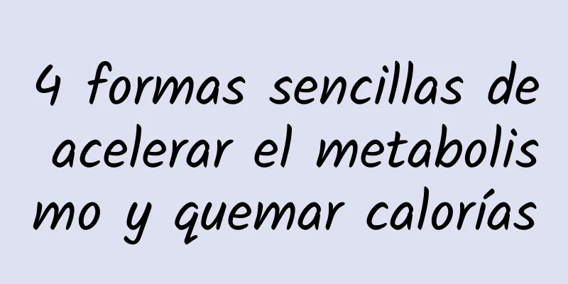4 formas sencillas de acelerar el metabolismo y quemar calorías