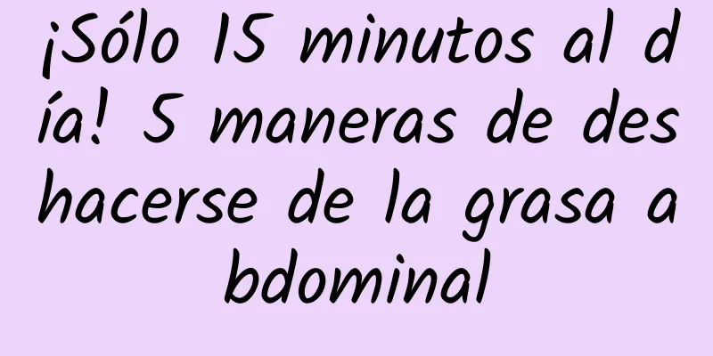 ¡Sólo 15 minutos al día! 5 maneras de deshacerse de la grasa abdominal