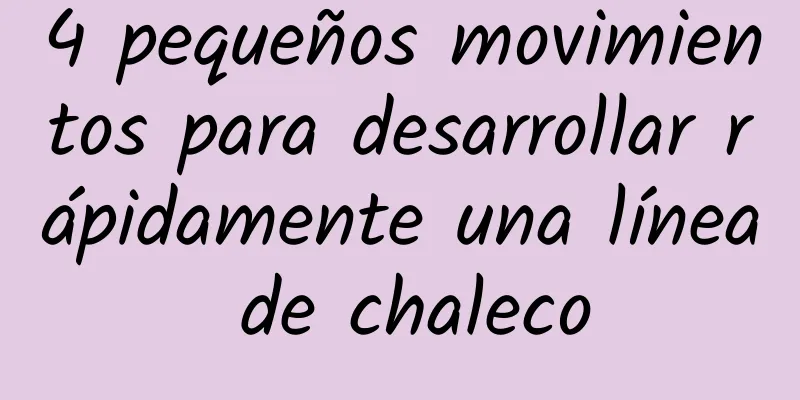4 pequeños movimientos para desarrollar rápidamente una línea de chaleco