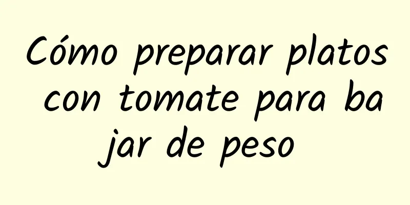 Cómo preparar platos con tomate para bajar de peso